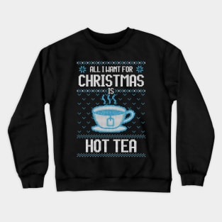 All I Want For Christmas Is Hot Tea - Ugly Xmas Sweater For Tea Lover Crewneck Sweatshirt